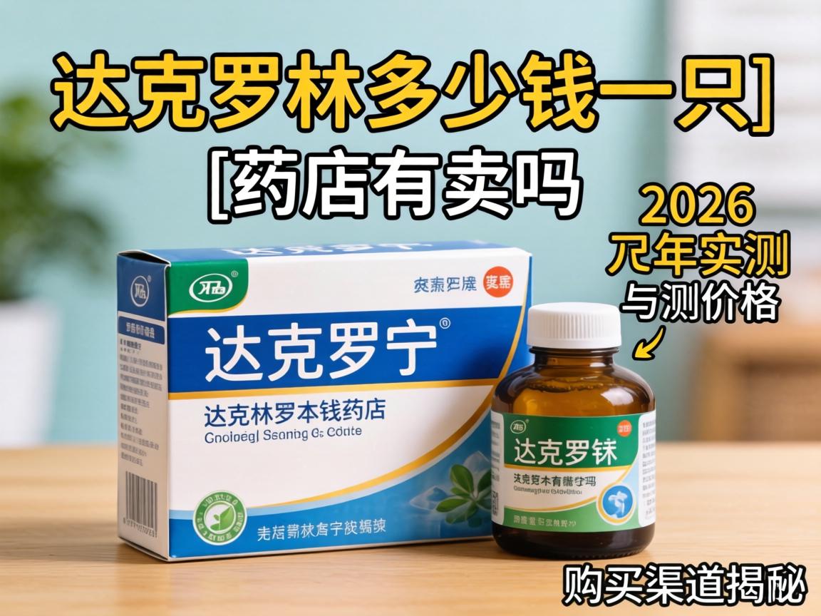 达克罗宁多少钱一只_药店有卖吗？2026年实测价格与购买渠道揭秘