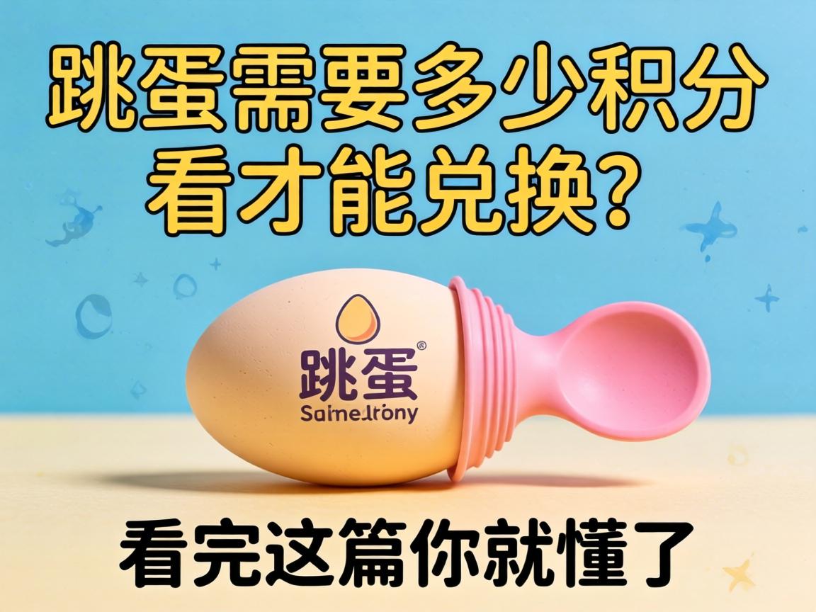 跳蛋需要多少积分才能兑换?看完这篇你就懂了 跳蛋需要多少积分才能兑换?看完这篇你就懂了