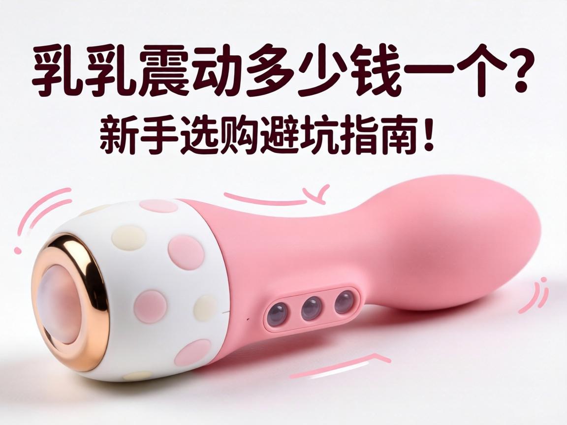乳头震动器多少钱一个？新手选购避坑指南！