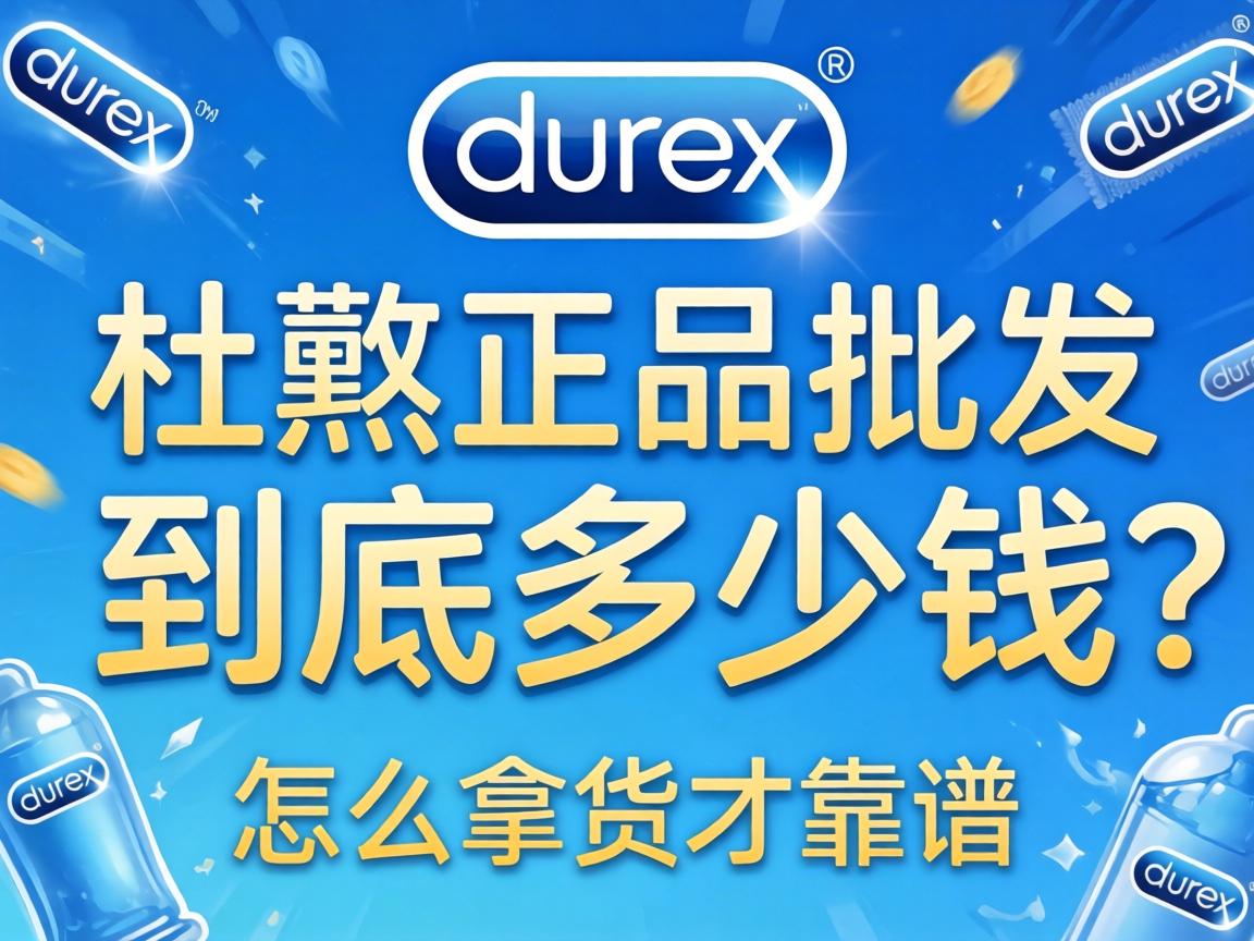 杜蕾斯正品批发到底多少钱?怎么拿货才靠谱? 杜蕾斯正品批发到底多少钱?怎么拿货才靠谱?