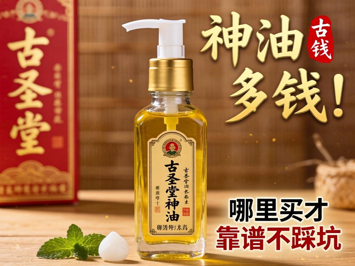 古圣堂神油多少钱一瓶?哪里买才靠谱不踩坑? 古圣堂神油多少钱一瓶?哪里买才靠谱不踩坑?