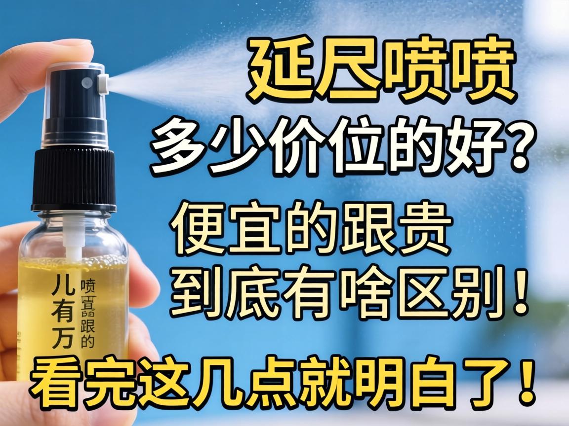 延时喷剂多少价位的好？便宜的跟贵的到底有啥区别，看完这几点就明白了！