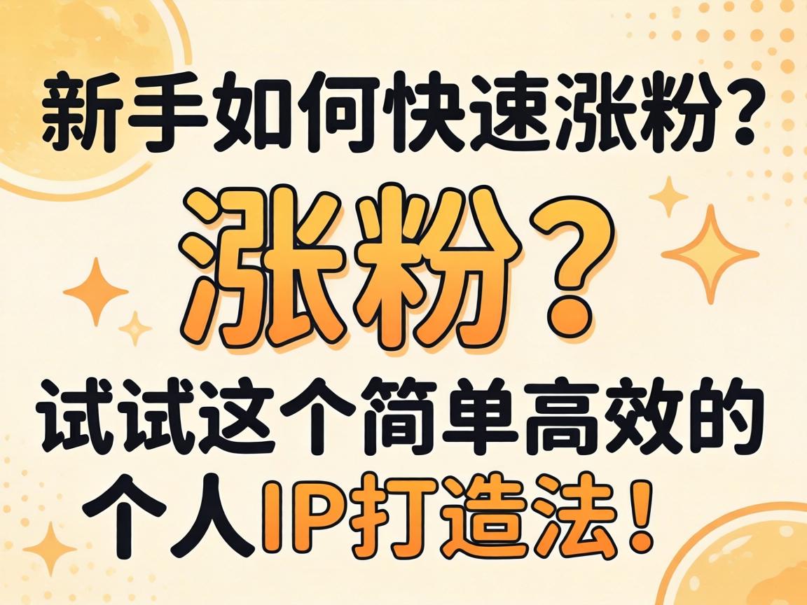 新手如何快速涨粉?试试这个简单高效的个人IP打造法! 新手如何快速涨粉?试试这个简单高效的个人IP打造法!