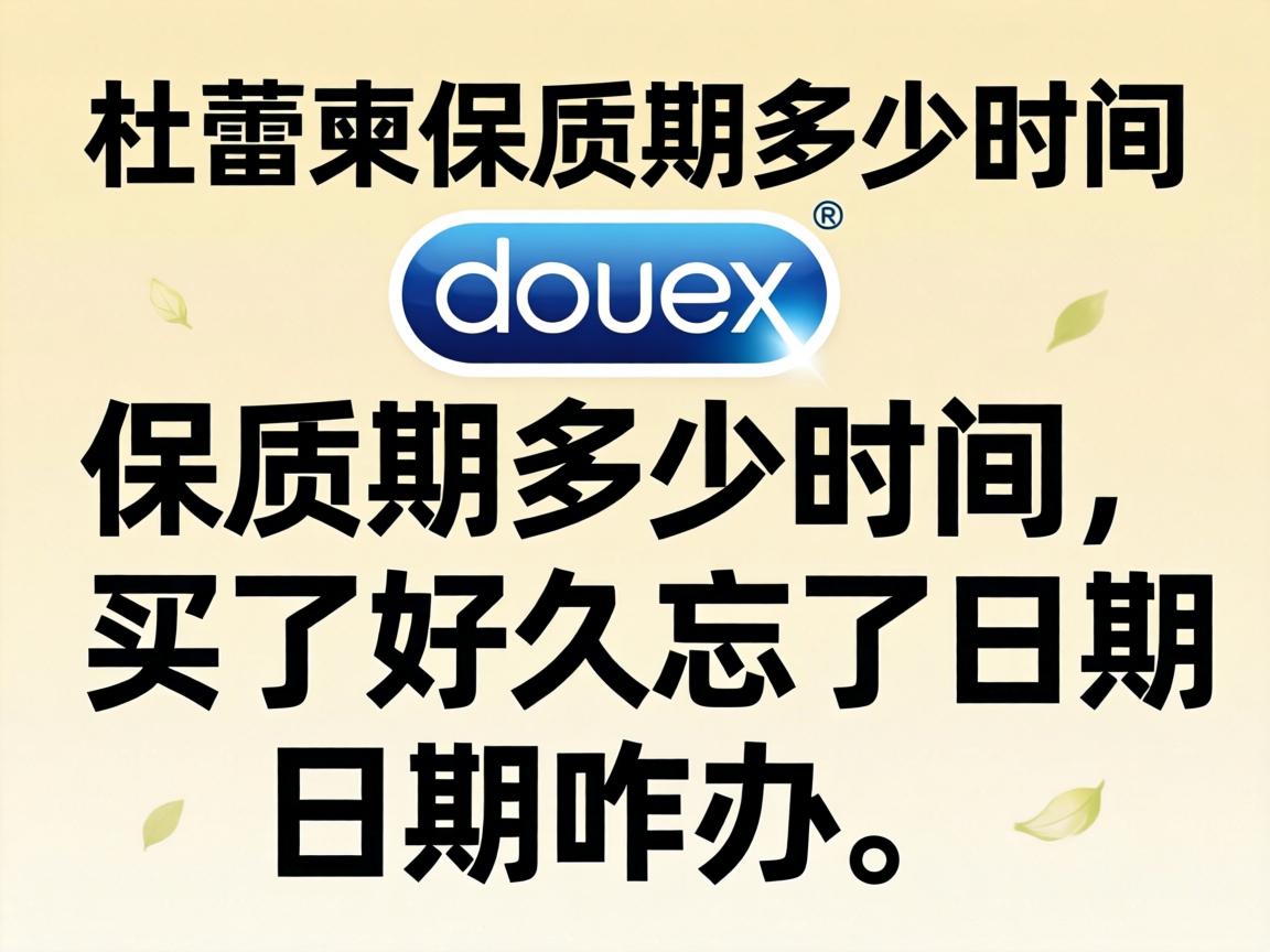 杜蕾斯保质期多少时间？买了好久忘了日期咋办？