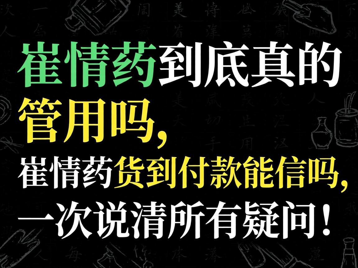 崔情药到底真的管用吗，崔情药货到付款能信吗，一次说清所有疑问！