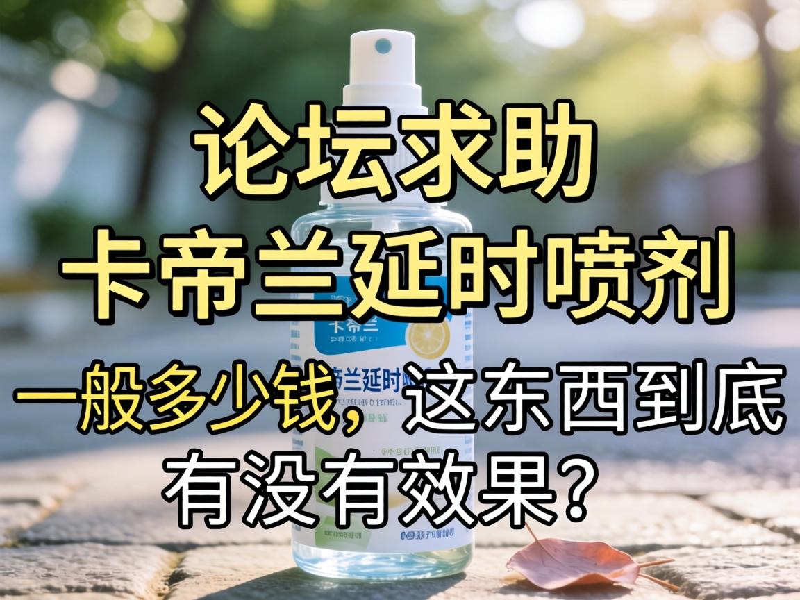 『论坛求助：卡帝兰延时喷剂一般多少钱，这东西到底有没有效果？