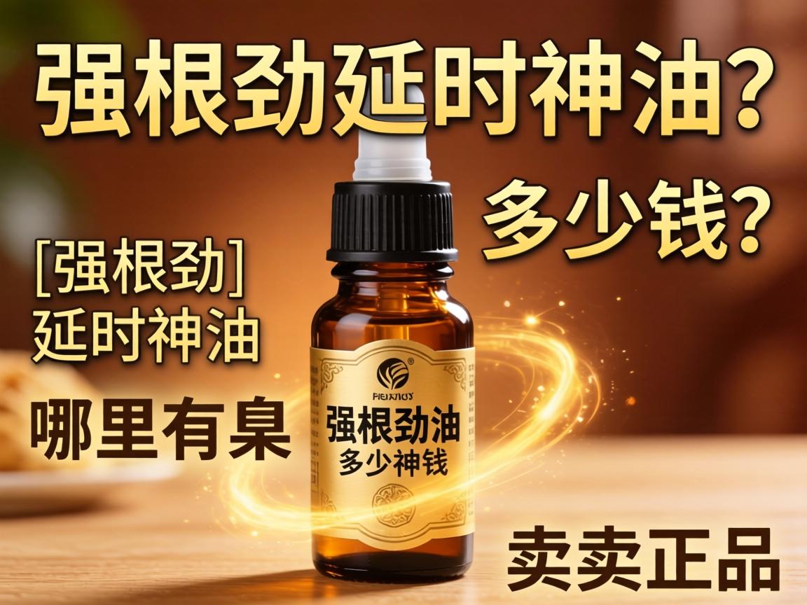 强根劲延时神油多少钱?_强根劲延时神油哪里有卖正品? 强根劲延时神油多少钱?_强根劲延时神油哪里有卖正品?