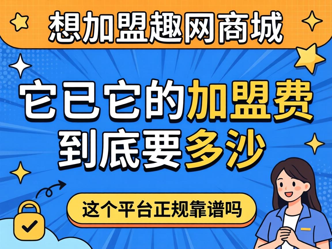 想加盟趣网商城,它的加盟费到底要多少?这个平台正规靠谱吗? 想加盟趣网商城,它的加盟费到底要多少?这个平台正规靠谱吗?