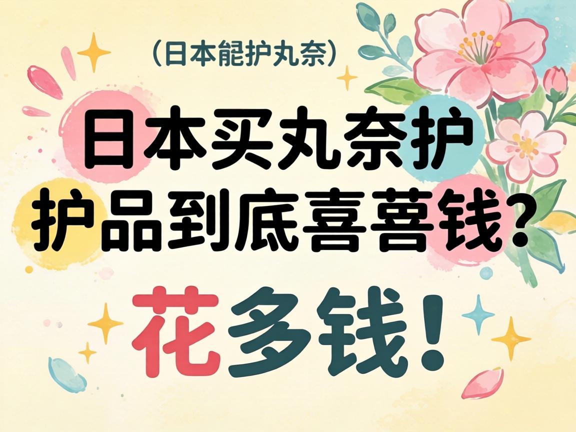在日本买丸奈护肤品到底要花多少钱? 在日本买丸奈护肤品到底要花多少钱?