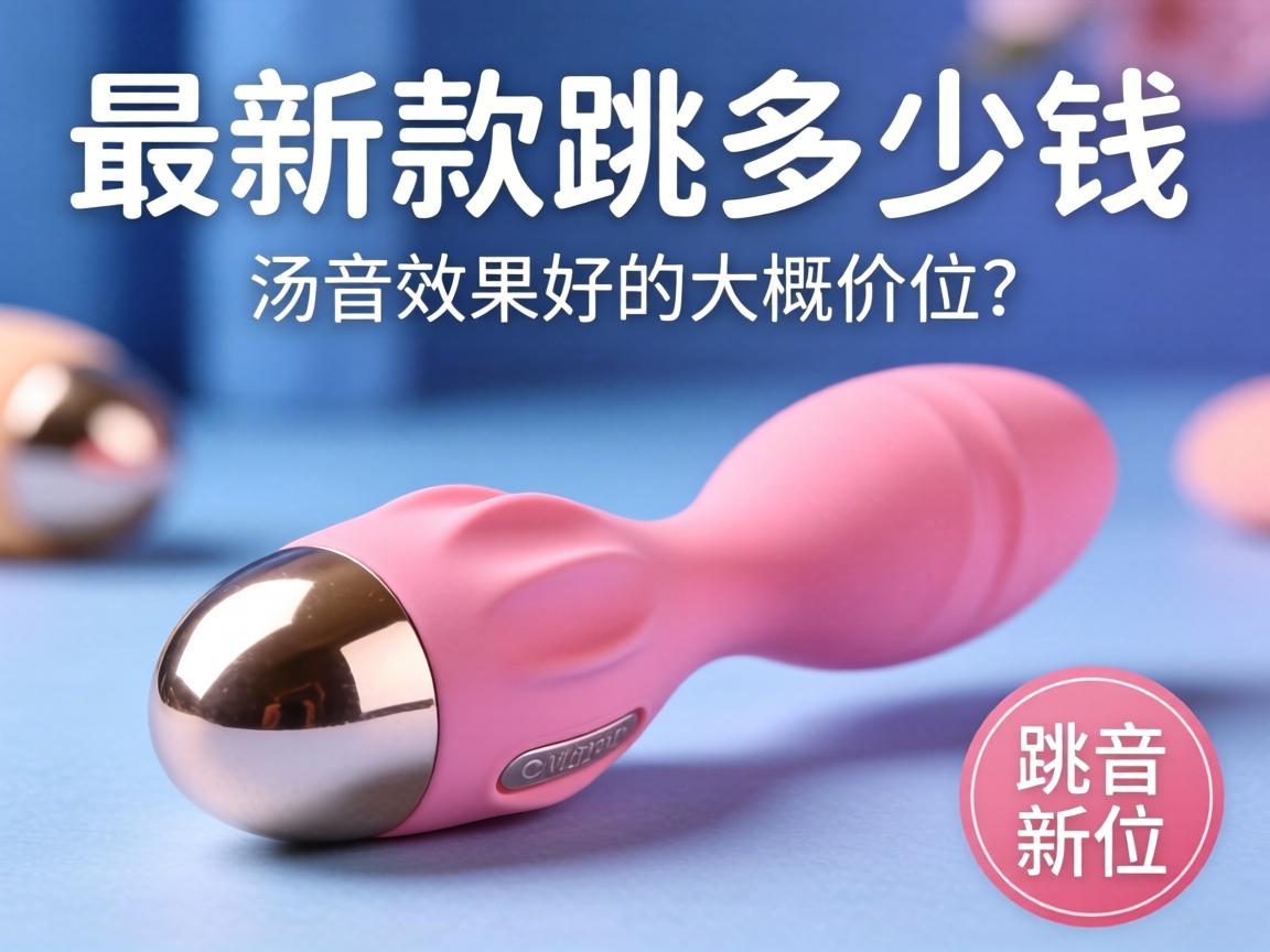 最新款跳蛋多少钱_静音效果好的大概价位是多少？