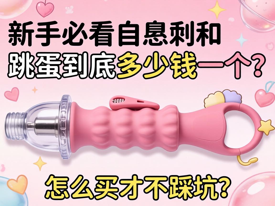 新手必看:自慰器和跳蛋到底多少钱一个?怎么买才不踩坑? 新手必看:自慰器和跳蛋到底多少钱一个?怎么买才不踩坑?