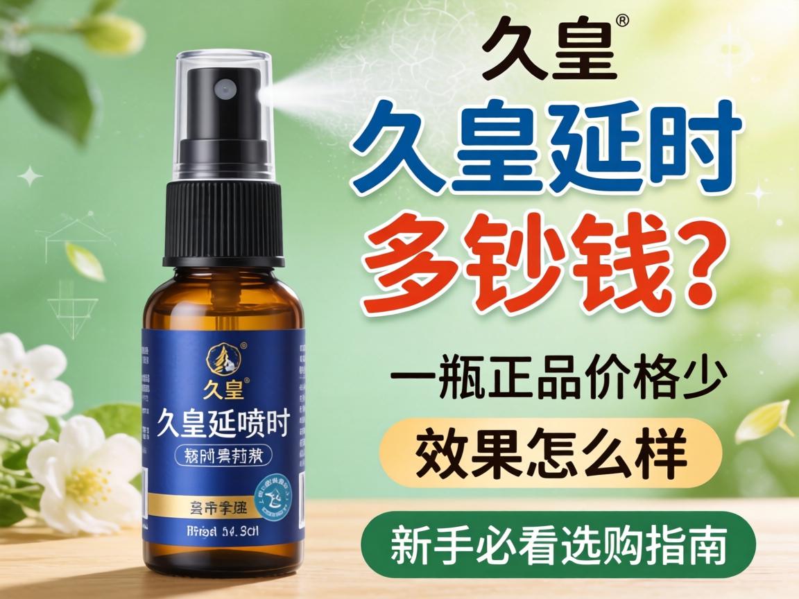 久皇延时喷雾剂多少钱？一瓶正品价格多少？效果怎么样？，新手必看选购指南