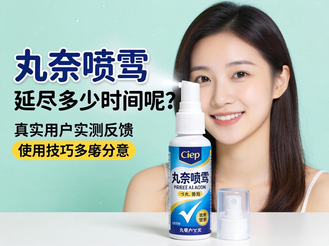 丸奈喷剂延时多少时间呢?真实用户实测反馈与使用技巧分享 丸奈喷剂延时多少时间呢?真实用户实测反馈与使用技巧分享