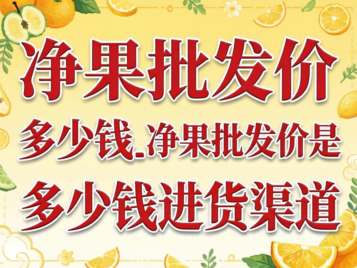 净果批发价是多少钱_净果批发价是多少钱进货渠道? 净果批发价是多少钱_净果批发价是多少钱进货渠道?