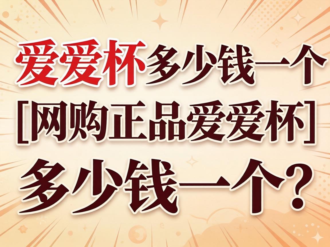 爱爱杯多少钱一个_网购正品爱爱杯多少钱一个? 爱爱杯多少钱一个_网购正品爱爱杯多少钱一个?