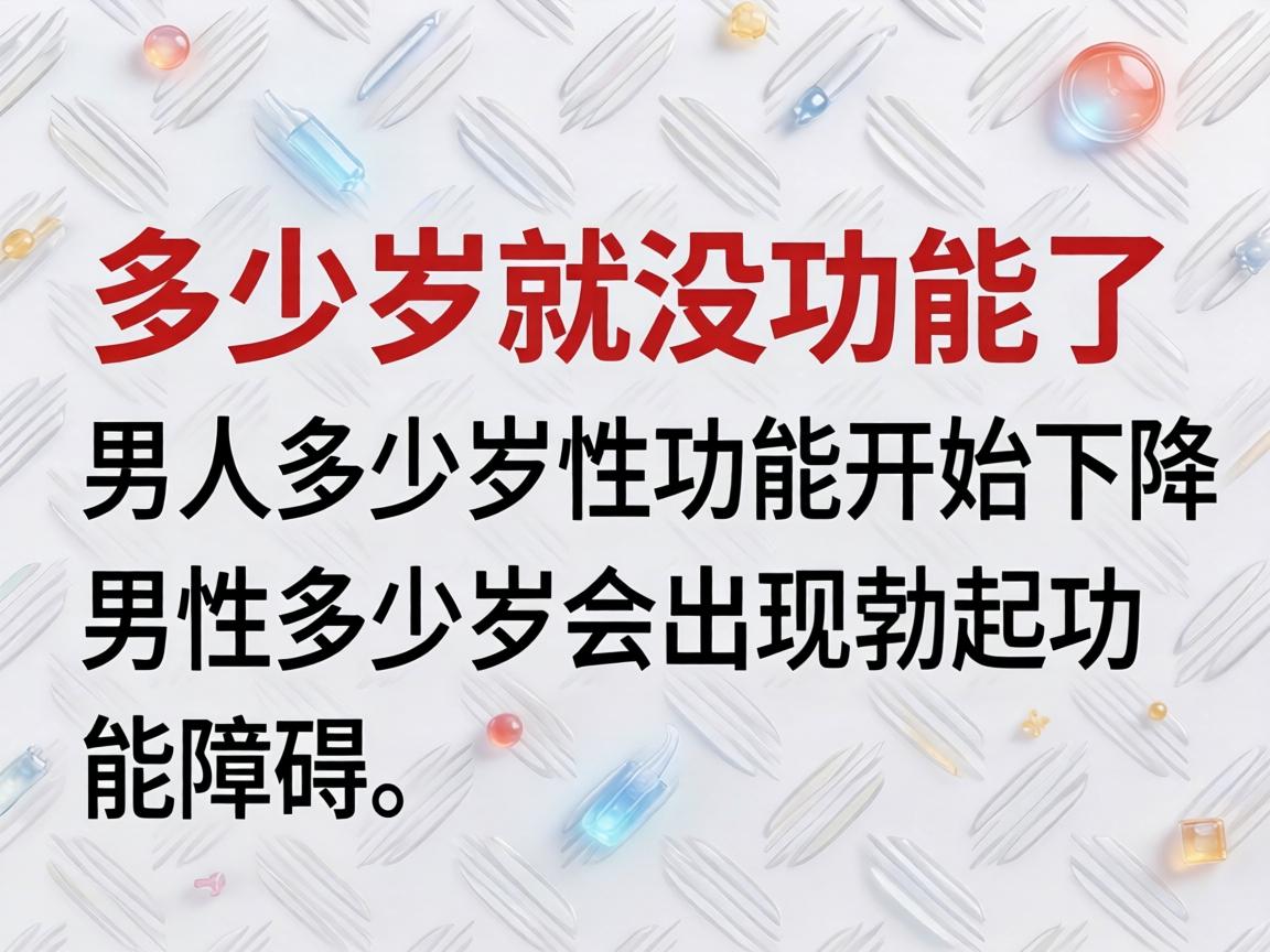 男的多少岁就没功能了男人多少岁性功能开始下降男性多少岁会出现勃起功能障碍? 男的多少岁就没功能了男人多少岁性功能开始下降男性多少岁会出现勃起功能障碍?
