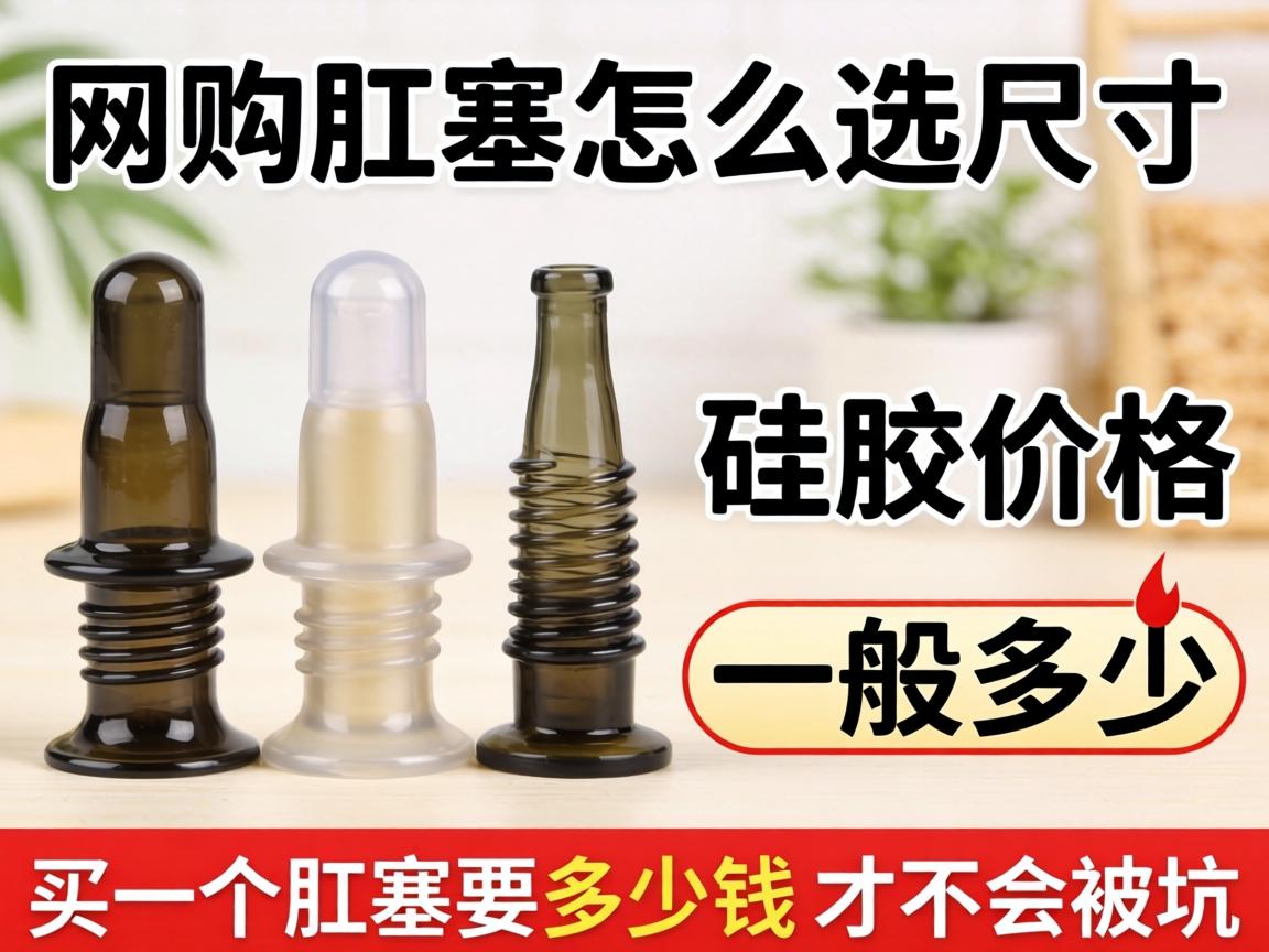 网购肛塞怎么选尺寸_硅胶肛塞价格一般多少？买一个肛塞要多少钱才不会被坑？ - 凯格尔/PC肌社区-P动-凯格尔/PC肌社区-P动