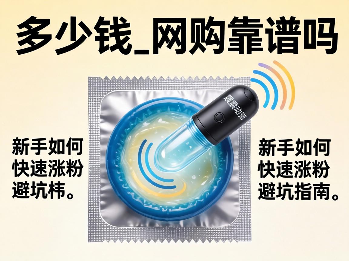 带震动器的避孕套多少钱_网购靠谱吗？新手如何快速涨粉避坑指南 - 凯格尔/PC肌社区-P动-凯格尔/PC肌社区-P动