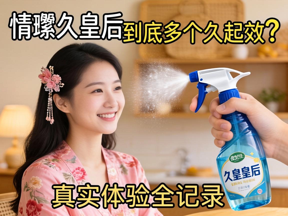 喷了久皇后到底多久起效?真实体验全记录 喷了久皇后到底多久起效?真实体验全记录
