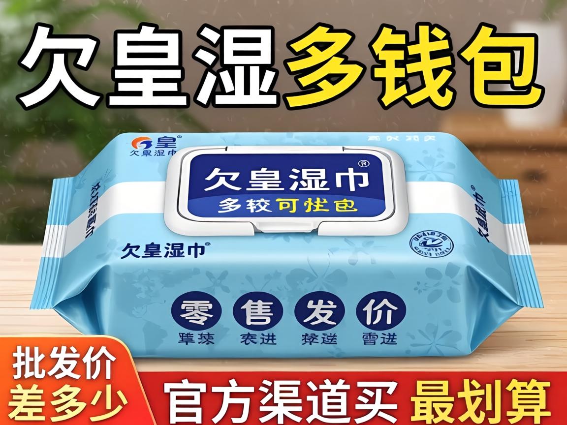 欠皇湿巾多少钱一包_批发价与零售价差多少?官方渠道怎么买最划算? 欠皇湿巾多少钱一包_批发价与零售价差多少?官方渠道怎么买最划算?