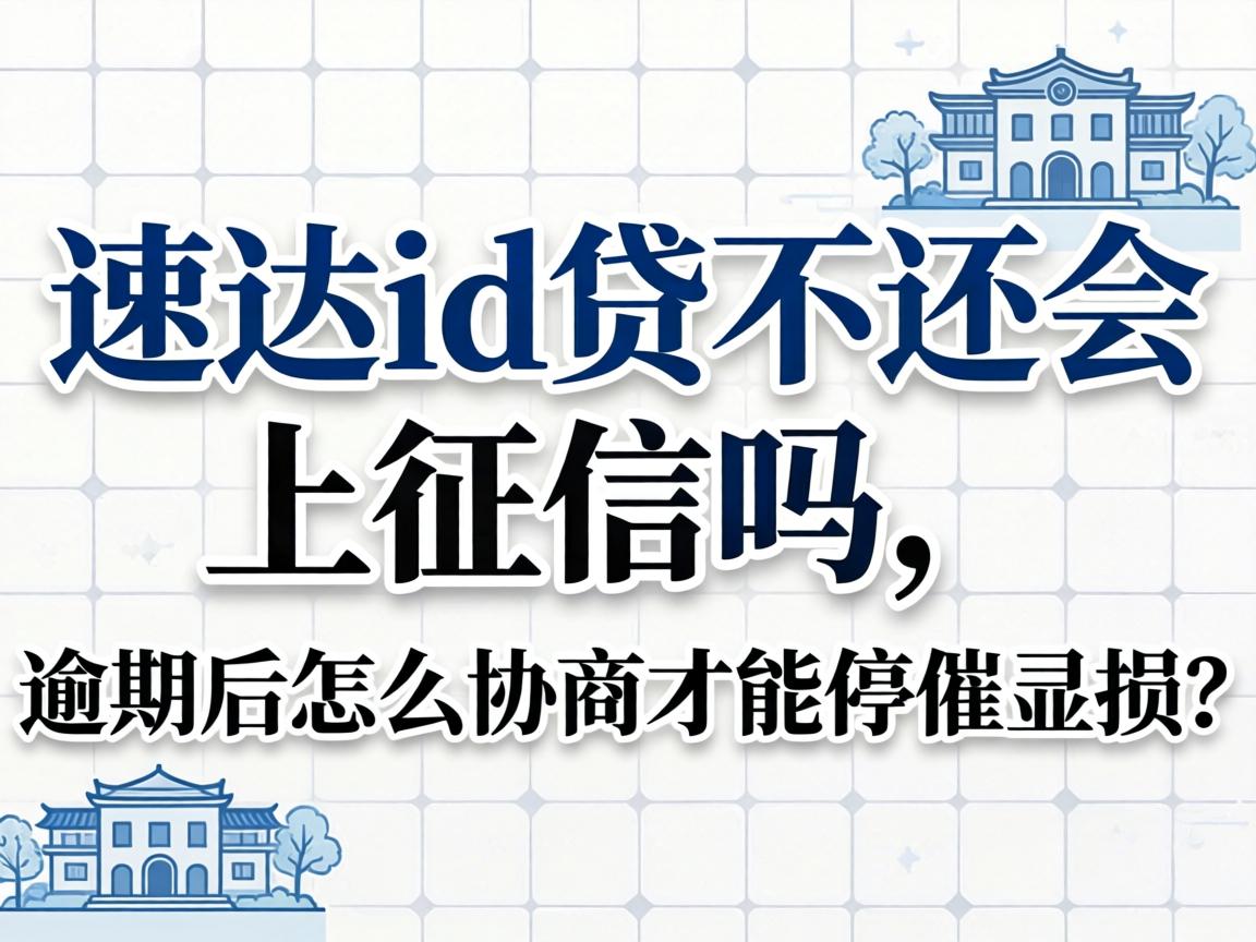 速达id贷不还会上征信吗,逾期后怎么协商才能停催止损? 速达id贷不还会上征信吗,逾期后怎么协商才能停催止损?